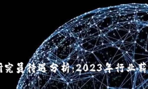区块链最新研究员待遇分析：2023年行业薪资及前景展望