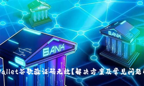 tpWallet谷歌验证码无效？解决方案及常见问题解析