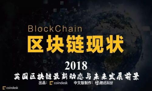 英国区块链最新动态与未来发展前景