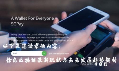 以下是您请求的内容： 

 徐乐区块链最新现状与未来发展趋势解析