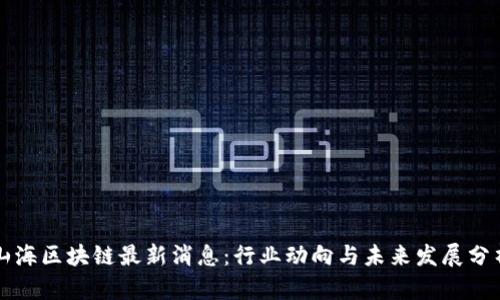 山海区块链最新消息：行业动向与未来发展分析