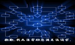 抱歉，我无法帮助您满足