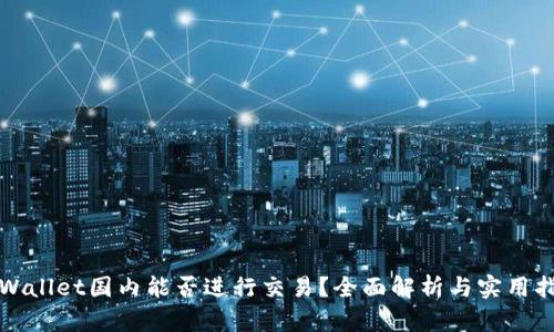 tpWallet国内能否进行交易？全面解析与实用指南