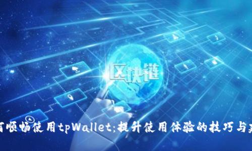 如何顺畅使用tpWallet：提升使用体验的技巧与建议
