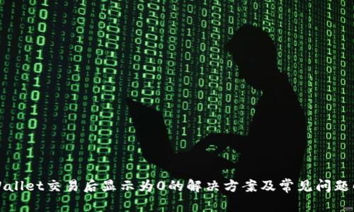 tpWallet交易后显示为0的解决方案及常见问题解析