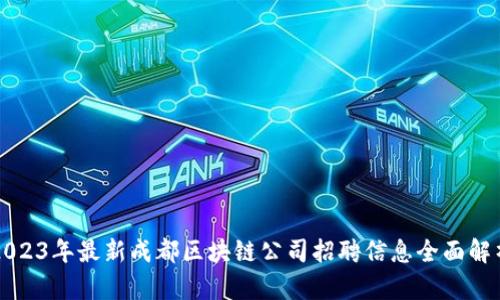 2023年最新成都区块链公司招聘信息全面解析