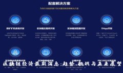 区块链经济最新消息：趋