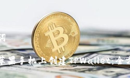 和关键词

如何在苹果手机上创建TPWallet：全方位指南