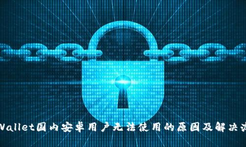 tpWallet国内安卓用户无法使用的原因及解决办法