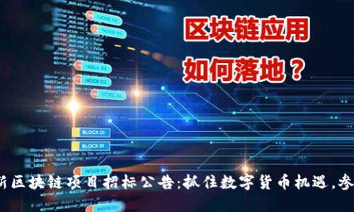2023年最新区块链项目招标公告：抓住数字货币机遇，参与未来趋势