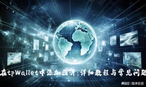 如何在tpWallet中添加图片：详细教程与常见问题解答