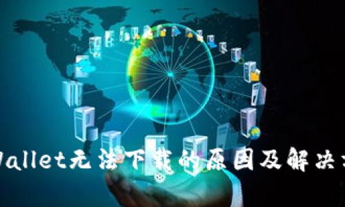 tpWallet无法下载的原因及解决方案
