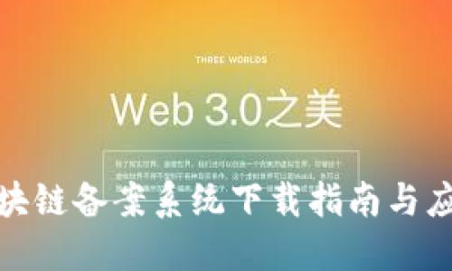 最新区块链备案系统下载指南与应用详解