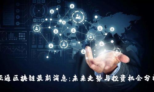 亚通区块链最新消息：未来走势与投资机会分析