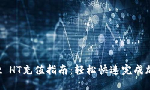 : TP Wallet HT充值指南：轻松快速完成加密资产充值
