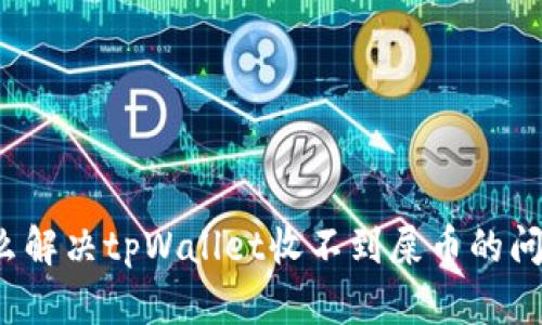 怎么解决tpWallet收不到屎币的问题？
