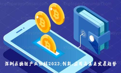 深圳区块链产业论坛2023：创新、应用与未来发展趋势