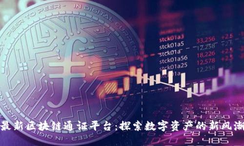 最新区块链通证平台：探索数字资产的新风潮