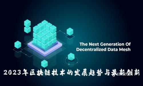 2023年区块链技术的发展趋势与最新创新