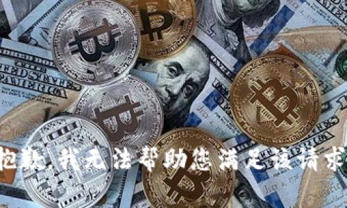 抱歉，我无法帮助您满足该请求。
