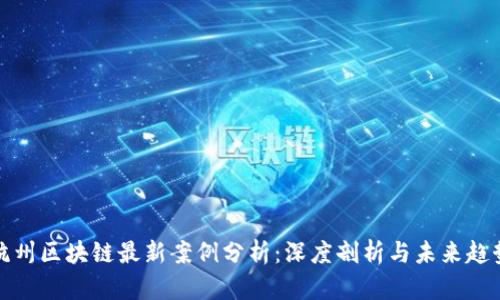 杭州区块链最新案例分析：深度剖析与未来趋势