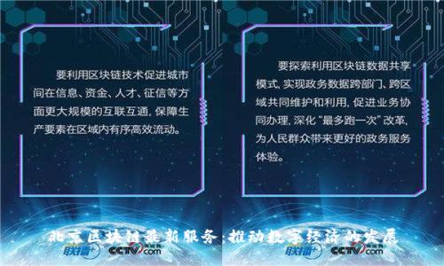 北京区块链最新服务：推动数字经济的发展