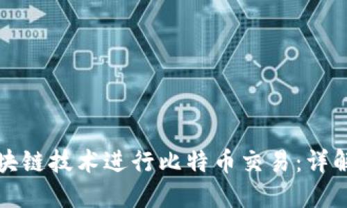 如何利用区块链技术进行比特币交易：详解与实用指南