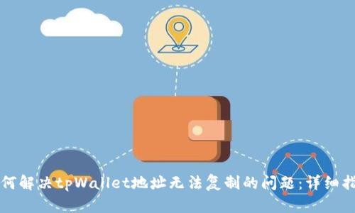 如何解决tpWallet地址无法复制的问题：详细指南
