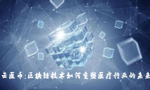 云医币：区块链技术如何重塑医疗行业的未来