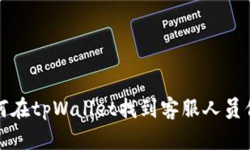 如何在tpWallet找到客服人员信息