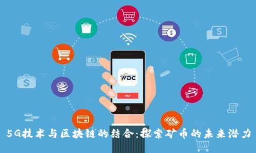 5G技术与区块链的结合：探索矿币的未来潜力