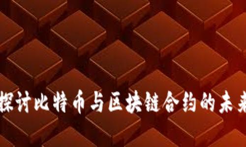 深入探讨比特币与区块链合约的未来发展