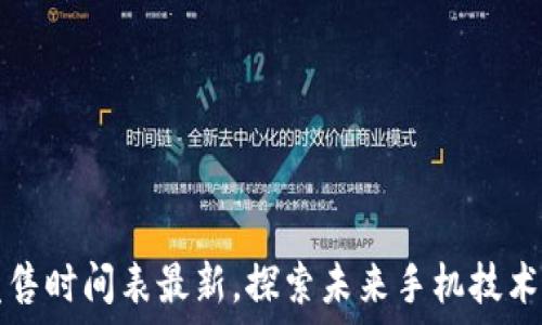  
区块链手机发售时间表最新，探索未来手机技术的趋势与应用