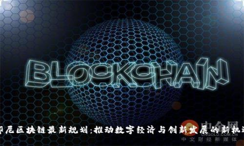 印尼区块链最新规划：推动数字经济与创新发展的新机遇