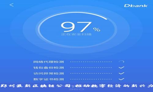 : 郑州最新区块链公司：推动数字经济的新兴力量