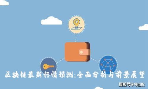 区块链最新行情预测：全面分析与前景展望
