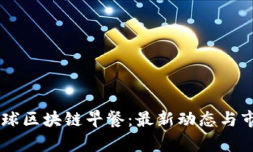 币桃全球区块链早餐：最新动态与市场分析
