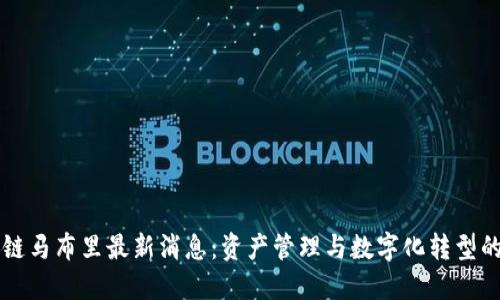 区块链马布里最新消息：资产管理与数字化转型的未来
