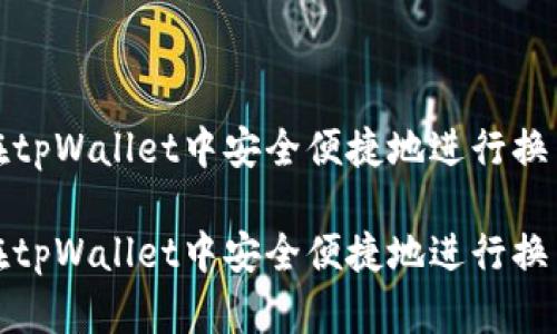 如何在tpWallet中安全便捷地进行换币操作

如何在tpWallet中安全便捷地进行换币操作