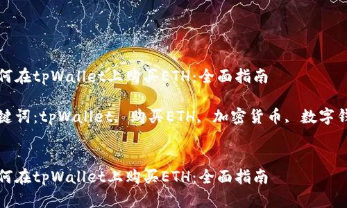 如何在tpWallet上购买ETH：全面指南

关键词：tpWallet, 购买ETH, 加密货币, 数字钱包


如何在tpWallet上购买ETH：全面指南
