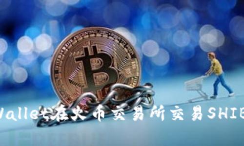 如何通过tpWallet在火币交易所交易SHIB币：详细教程