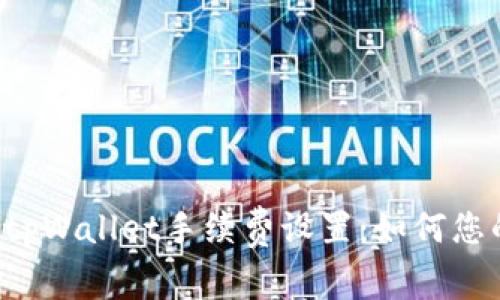 bianqiangtpWallet手续费设置：如何您的交易成本