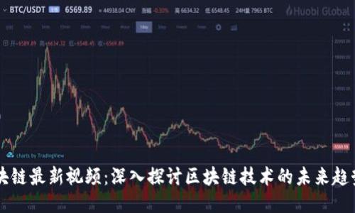 丁军区块链最新视频：深入探讨区块链技术的未来趋势与应用