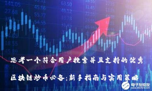 思考一个符合用户搜索并且支持的优秀

区块链炒币必备：新手指南与实用策略