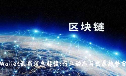 tpWallet最新消息解读：行业动态与发展趋势分析