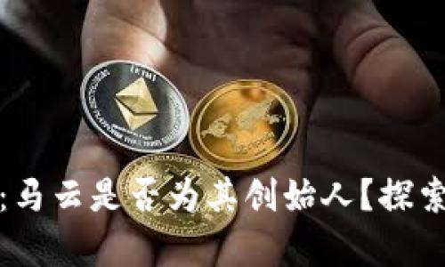 好币区块链：马云是否为其创始人？探索背后的真相