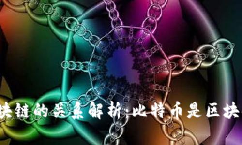 比特币与区块链的关系解析：比特币是区块链的产物吗？