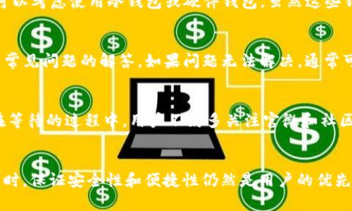  为什么tpWallet不支持BSC？深入探讨与解决方案 / 

 guanjianci tpWallet,BSC,区块链钱包,数字资产管理 /guanjianci 

引言
在数字货币和区块链技术快速发展的今天，钱包的多样性与安全性尤为重要。tpWallet是市场上一个相对较新的区块链钱包，它因其用户友好、界面简洁和多种功能受到一定用户群体的青睐。然而，许多人都会有一个疑问：为什么tpWallet不支持Binance Smart Chain（BSC）？本文将深入讨论这个问题，并为用户提供可能的解决方案和替代选择。

tpWallet简介
tpWallet是一款灵活的多链钱包，支持多种加密货币的存储和管理。这款钱包致力于提供最佳的用户体验，确保用户在管理数字资产时的安全性和便捷性。用户可以通过简单的界面进行转账、交易，并获取实时的市场信息。虽然tpWallet在某些层面上表现出色，但它的功能也存在限制，尤其是在对BSC的支持方面。

BSC简介及其重要性
Binance Smart Chain（BSC）是一条双链架构的区块链，与币安链（Binance Chain）并行运行。BSC以智能合约功能著称，支持多种去中心化金融（DeFi）应用和非同质化代币（NFT）。BSC提供的低交易费用和快速确认时间，使其成为了许多开发者和投资者的首选平台。随着DeFi的兴起，BSC的需求愈发突出，钱包是否支持BSC成为了用户选择钱包的重要因素之一。

tpWallet为何不支持BSC？
tpWallet不支持BSC的原因可以从几个方面进行深入分析：
ul
    listrong技术架构的选择：/strongtpWallet的开发团队可能选择集中精力支持一些特定的区块链，而没有开放BSC的支持。这可能是由于技术架构的复杂性和资源的限制。/li
    listrong监管与合规：/strong在某些情况下，钱包服务商可能会基于合规和监管的考虑，选择暂停或不支持某些链的功能，尤其是在多国法律不统一的情况下。/li
    listrong市场需求：/strongtpWallet团队可能根据其用户反馈和市场需求，对支持的链进行优先级排序。如果BSC的用户基础在该钱包的整体用户中并不显著，可能也会影响该功能的实现。/li
    listrong安全考虑：/strongBSC虽然有很多优点，但其上也发生过多起安全事故。tpWallet可能出于安全风险的考量，暂时不支持BSC，以保护用户资产的安全。/li
/ul

解决方案——寻找替代钱包
如果你是一个频繁使用BSC的用户，部分解决方案可以帮助你管理你的数字资产。这包括寻找能够有效支持BSC的钱包。以下是几种受欢迎的钱包，它们对BSC提供了良好的支持：

ul
    listrongMetaMask：/strong作为最受欢迎的以太坊钱包，MetaMask也支持BSC。用户可以自由地在不同网络之间进行切换，进行资产管理。/li
    listrongTrust Wallet：/strong作为币安官方推出的手机钱包，Trust Wallet对BSC提供了完美的支持，用户可以轻松管理BSC上的资产。/li
    listrongMath Wallet：/strongMath Wallet支持多链资产，用户可在其中自由切换链，同时支持BSC及其上的DApp应用。/li
    listrongCrypterium Wallet：/strong这款钱包同样支持多种链及其DApp，用户可轻松进行快速交易。/li
/ul

常见问题
tpWallet支持哪些其他区块链？
tpWallet虽然不支持BSC，但它支持多种其他流行的区块链。通常，这些链涵盖了比特币、以太坊、莱特币等主流加密货币。用户可以通过该钱包方便地管理和交易这些链上的资产。此外，tpWallet还可以与多个去中心化应用相结合，为用户提供灵活的使用体验。

如何安全地管理数字资产？
在使用任何区块链钱包时，安全是首要关注点。首先，确保你的设备安全，定期更新安全软件，以防病毒和木马。其次，保存好你的私钥和助记词，切勿泄露给他人。可以考虑使用冷钱包或硬件钱包，虽然这些钱包相对较贵，但它们提供了极高的安全性。此外，定期备份钱包数据也是保护资产的有效方式。

如何与tpWallet客服进行联系？
如果用户在使用tpWallet过程中遇到问题，通常可以通过其官方网站或社交媒体渠道找到客服联系方式。许多区块链钱包都会设有FAQ页面，用户可以在此找到常见问题的解答。如果问题无法解决，通常可以通过电子邮件或者在线客服进行反馈，并期待客服回复。发邮件时，尽量简洁明确地描述遇到的问题，以便于客服快速有效地进行解决。

未来的tpWallet更新可能会添加BSC支持吗？
随着市场对BSC需求的增加以及tpWallet用户反馈的提升，tpWallet未来可能会考虑增加对BSC的支持。这取决于公司战略、市场需求以及技术实现的可行性。在等待的过程中，用户不妨多关注官微和社区的发布，及时获得产品更新的信息。

结论
虽然tpWallet目前不支持BSC，但用户仍然可以选择多种其他钱包进行数字资产管理。理解钱包背后技术和市场动态对于用户的选择至关重要。在数字资产管理时，保证安全性和便捷性仍然是用户的优先考虑。希望以上内容能够帮助到关心tpWallet与BSC的用户们。