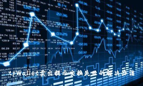 tpWallet卖出提示交换失败的解决办法