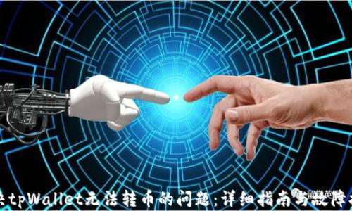 
解决tpWallet无法转币的问题：详细指南与故障排除